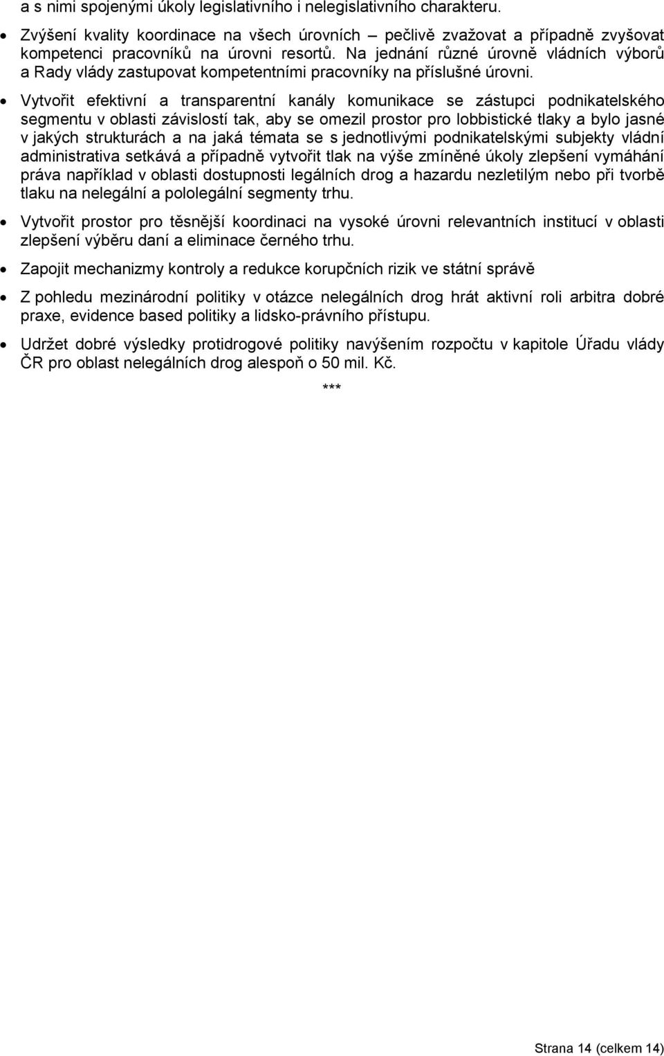 Vytvořit efektivní a transparentní kanály komunikace se zástupci podnikatelského segmentu v oblasti závislostí tak, aby se omezil prostor pro lobbistické tlaky a bylo jasné v jakých strukturách a na