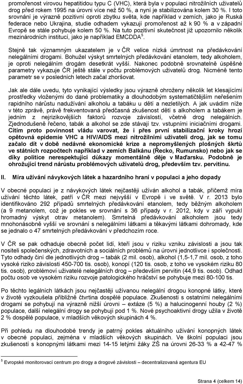 pohybuje kolem 50 %. Na tuto pozitivní skutečnost již upozornilo několik mezinárodních institucí, jako je například EMCDDA 5.
