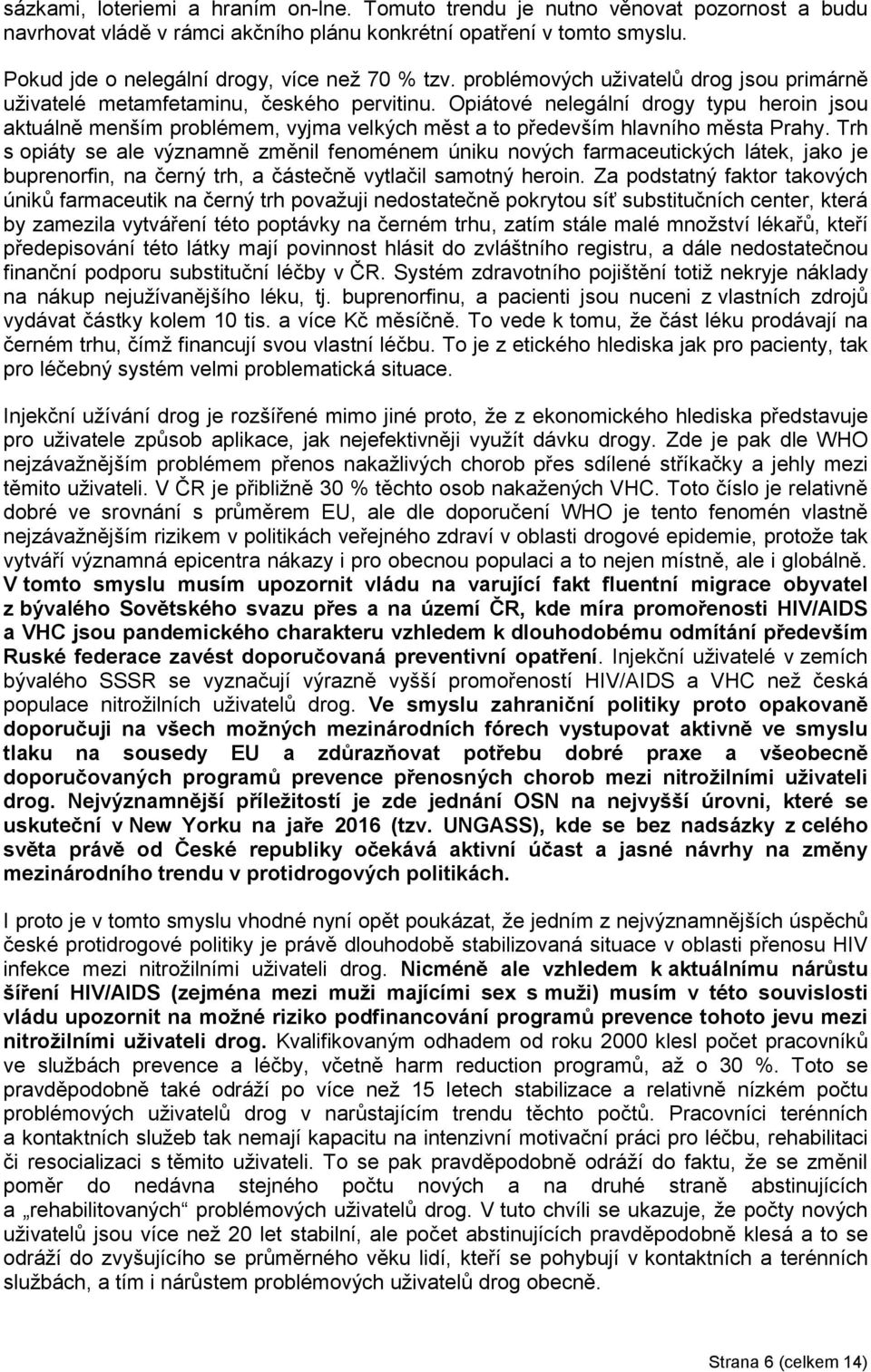 Opiátové nelegální drogy typu heroin jsou aktuálně menším problémem, vyjma velkých měst a to především hlavního města Prahy.