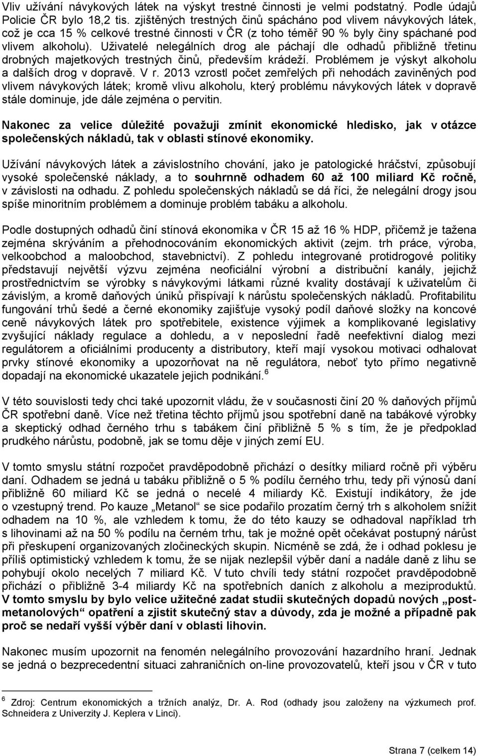 Uživatelé nelegálních drog ale páchají dle odhadů přibližně třetinu drobných majetkových trestných činů, především krádeží. Problémem je výskyt alkoholu a dalších drog v dopravě. V r.