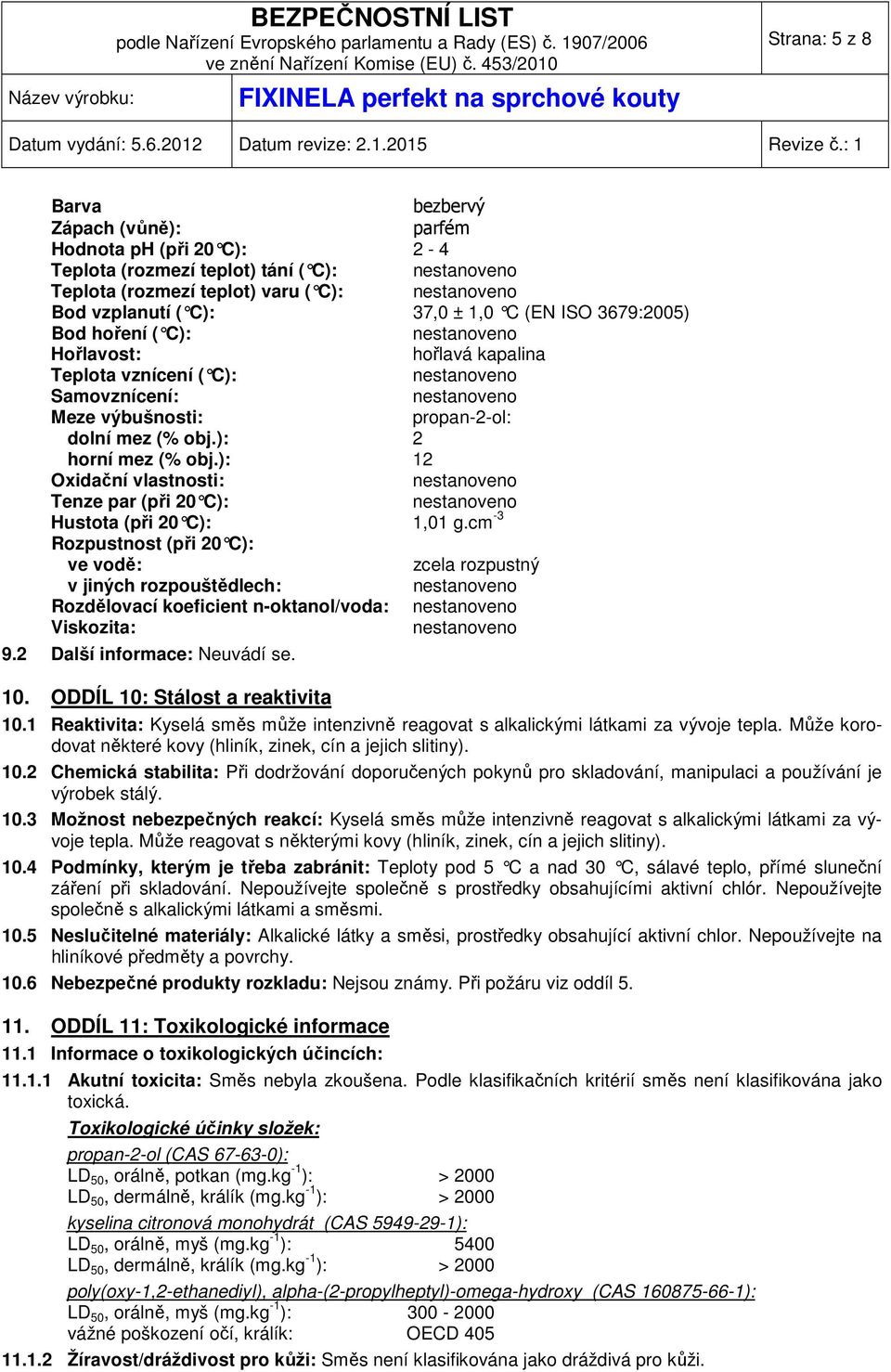 ): 12 Oxidační vlastnosti: Tenze par (při 20 C): Hustota (při 20 C): 1,01 g.