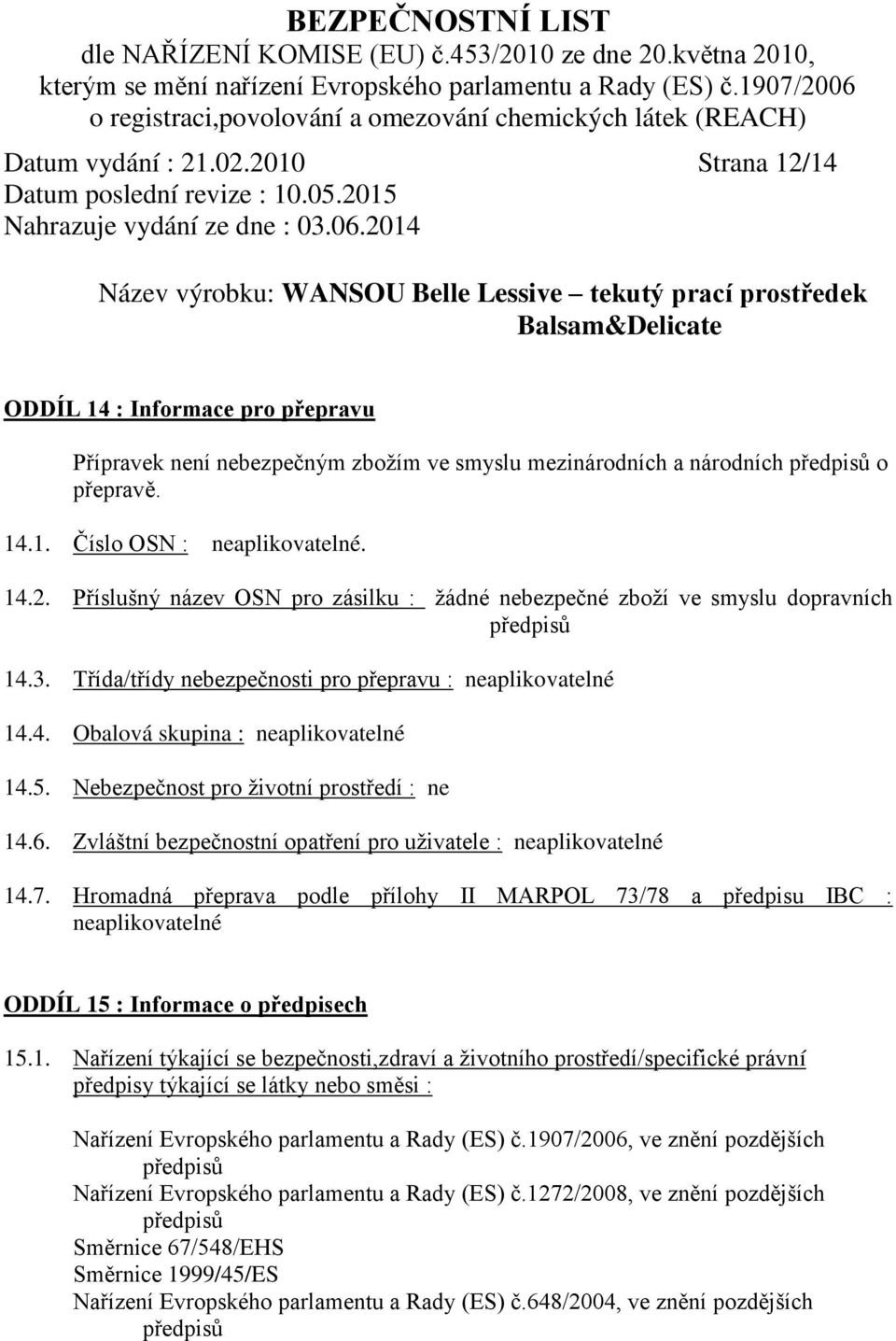 5. Nebezpečnost pro životní prostředí : ne 14.6. Zvláštní bezpečnostní opatření pro uživatele : neaplikovatelné 14.7.