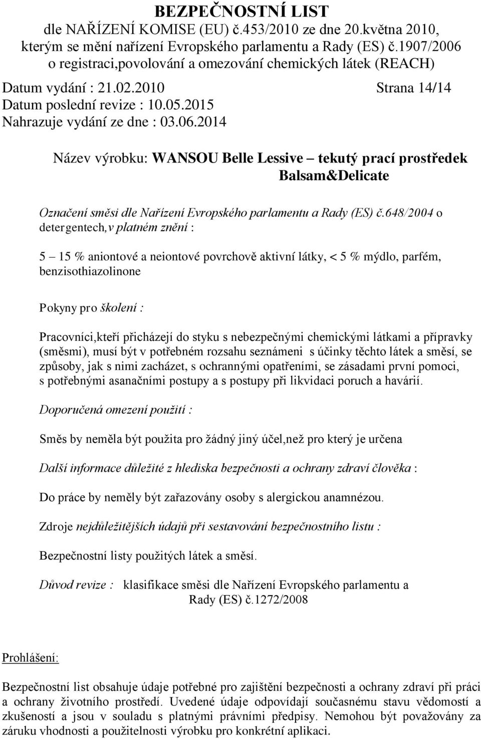 nebezpečnými chemickými látkami a přípravky (směsmi), musí být v potřebném rozsahu seznámeni s účinky těchto látek a směsí, se způsoby, jak s nimi zacházet, s ochrannými opatřeními, se zásadami první