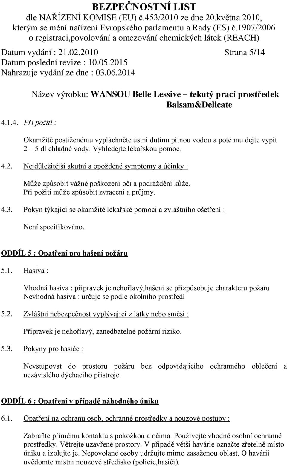 Hasiva : Vhodná hasiva : přípravek je nehořlavý,hašení se přizpůsobuje charakteru požáru Nevhodná hasiva : určuje se podle okolního prostředí 5.2.