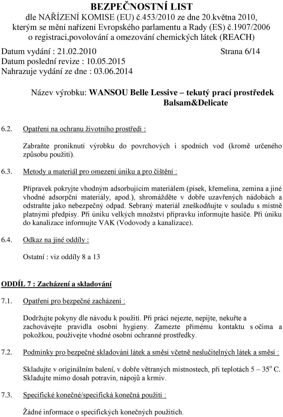 ), shromážděte v dobře uzavřených nádobách a odstraňte jako nebezpečný odpad. Sebraný materiál zneškodňujte v souladu s místně platnými předpisy.