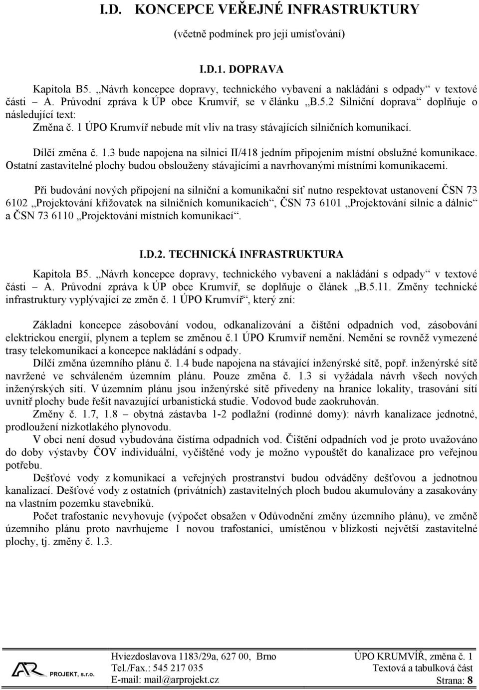 Ostatní zastavitelné plochy budou obslouženy stávajícími a navrhovanými místními komunikacemi.