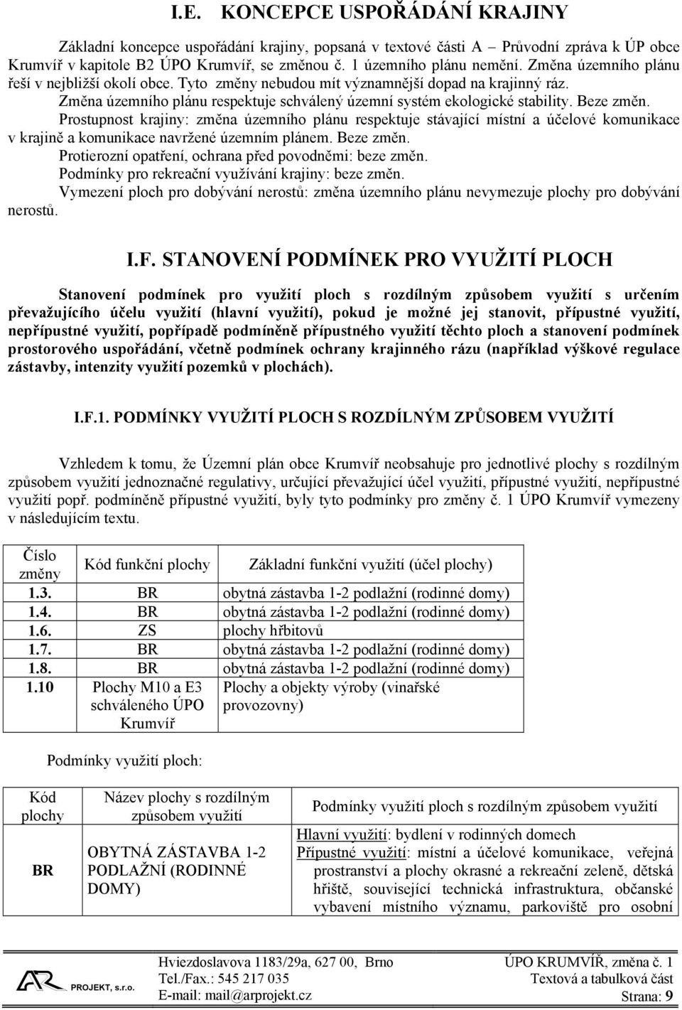 Prostupnost krajiny: změna územního plánu respektuje stávající místní a účelové komunikace v krajině a komunikace navržené územním plánem. Beze změn.