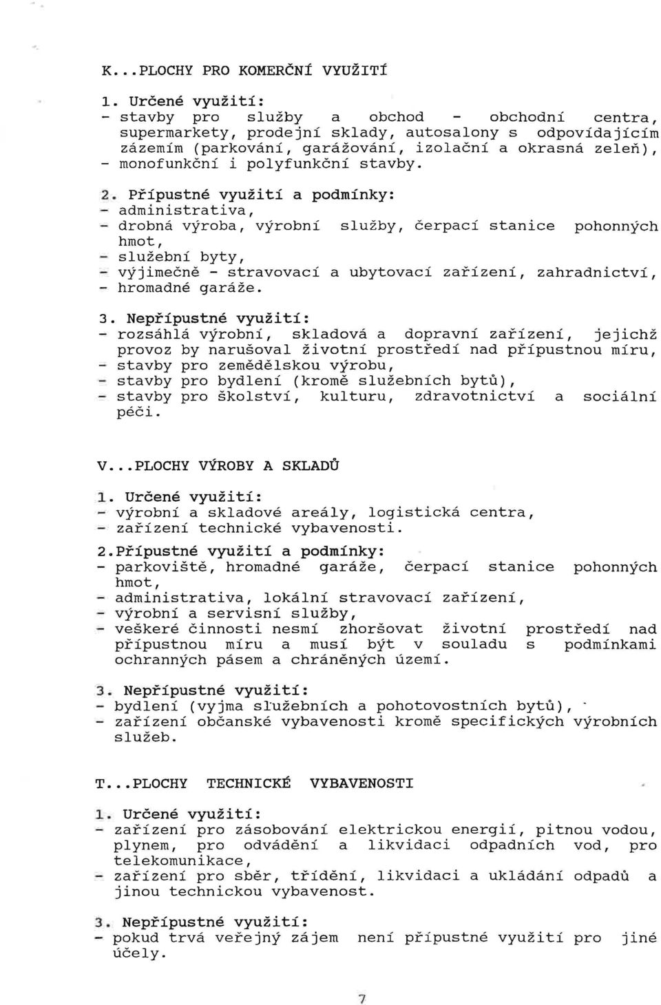 Přípustné využití a podmínky: - administrativa, - drobná výroba, výrobní služby, čerpací stanice pohonných hmot, - služební byty, výjimečně - stravovací a ubytovací zařízení, zahradnictví, - hromadné