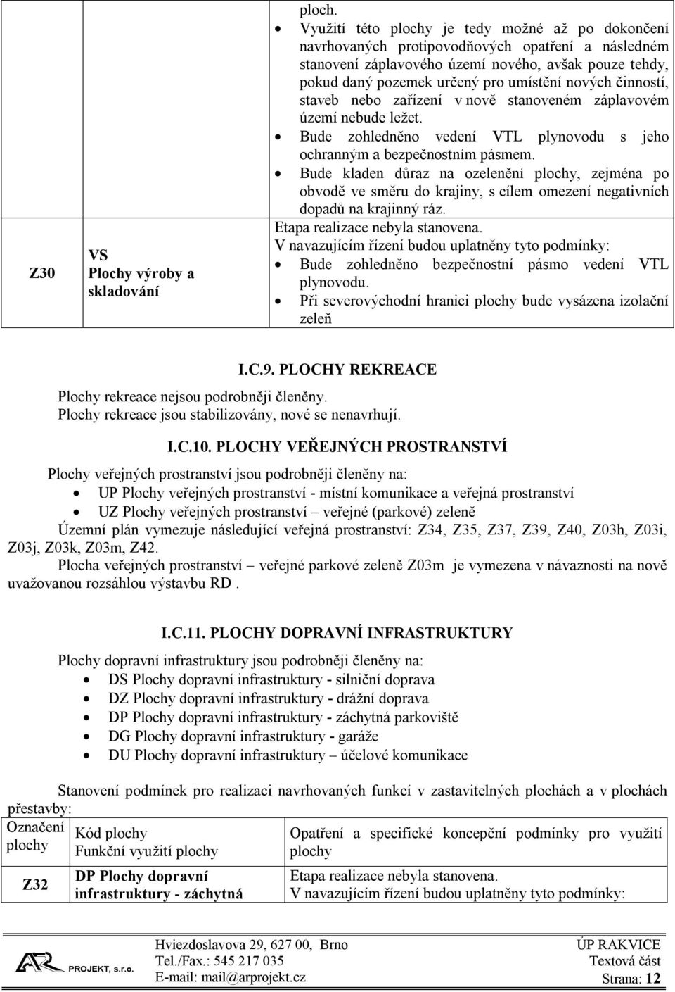 nových činností, staveb nebo zařízení v nově stanoveném záplavovém území nebude ležet. Bude zohledněno vedení VTL plynovodu s jeho ochranným a bezpečnostním pásmem.