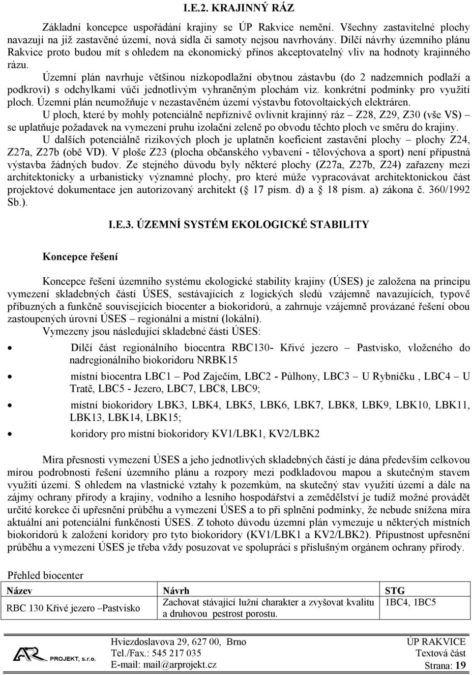 Územní plán navrhuje většinou nízkopodlažní obytnou zástavbu (do 2 nadzemních podlaží a podkroví) s odchylkami vůči jednotlivým vyhraněným plochám viz. konkrétní podmínky pro využití ploch.