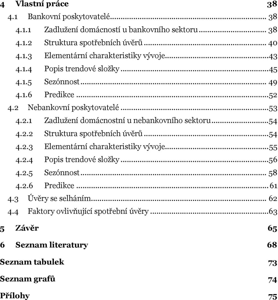 ..54 4.2.2 Struktura spotřebních úvěrů...54 4.2.3 Elementární charakteristiky vývoje...55 4.2.4 Popis trendové složky...56 4.2.5 Sezónnost... 58 4.2.6 Predikce... 61 4.