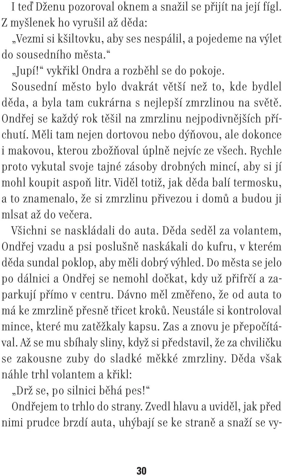 Ondřej se každý rok těšil na zmrzlinu nejpodivnějších příchutí. Měli tam nejen dortovou nebo dýňovou, ale dokonce i makovou, kterou zbožňoval úplně nejvíc ze všech.