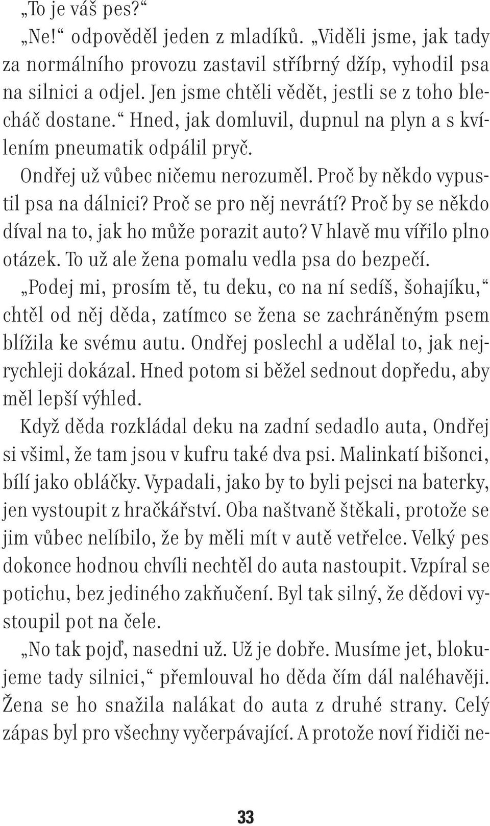 Proč by někdo vypustil psa na dálnici? Proč se pro něj nevrátí? Proč by se někdo díval na to, jak ho může porazit auto? V hlavě mu vířilo plno otázek. To už ale žena pomalu vedla psa do bezpečí.