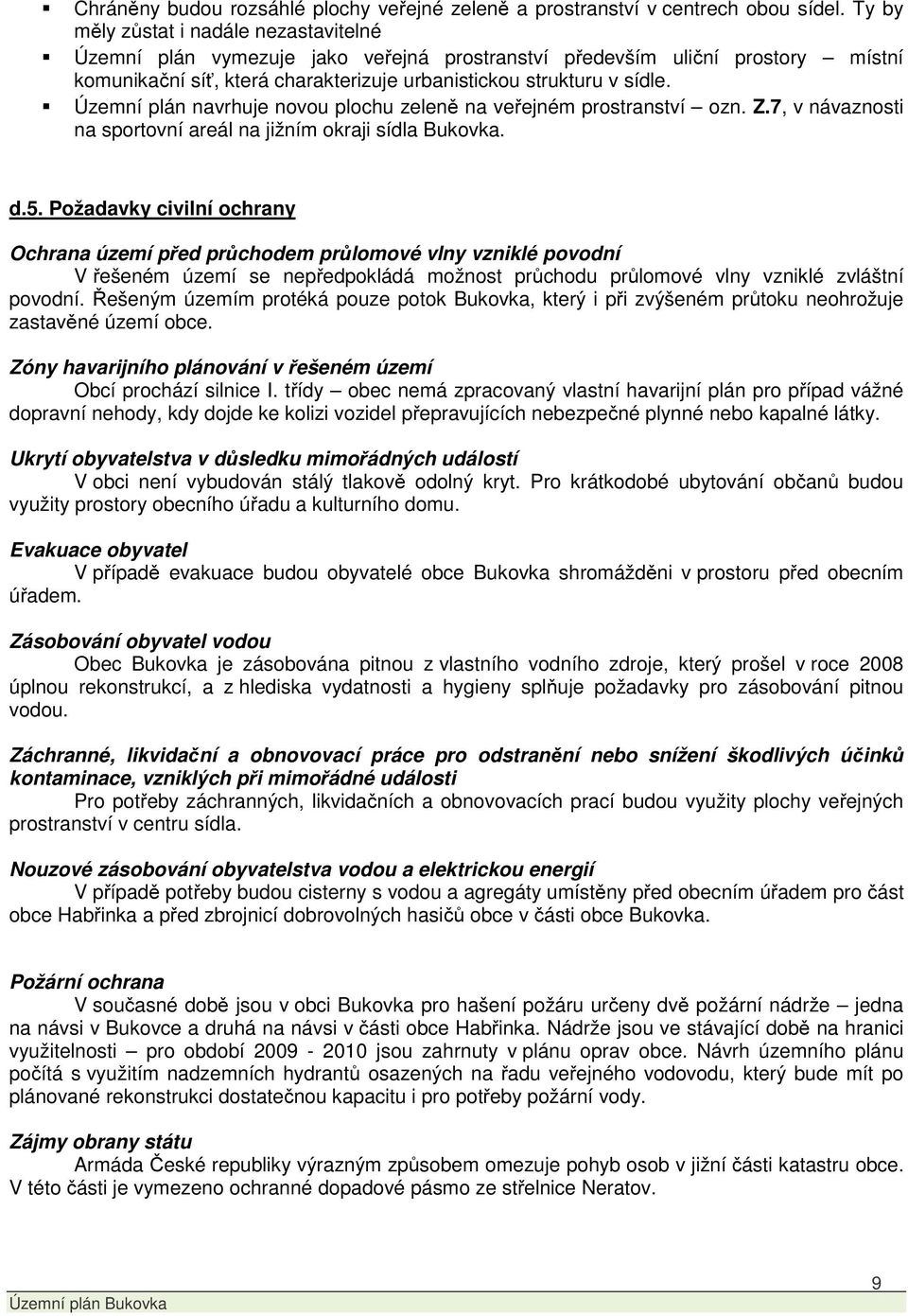 Územní plán navrhuje novou plochu zeleně na veřejném prostranství ozn. Z.7, v návaznosti na sportovní areál na jižním okraji sídla Bukovka. d.5.