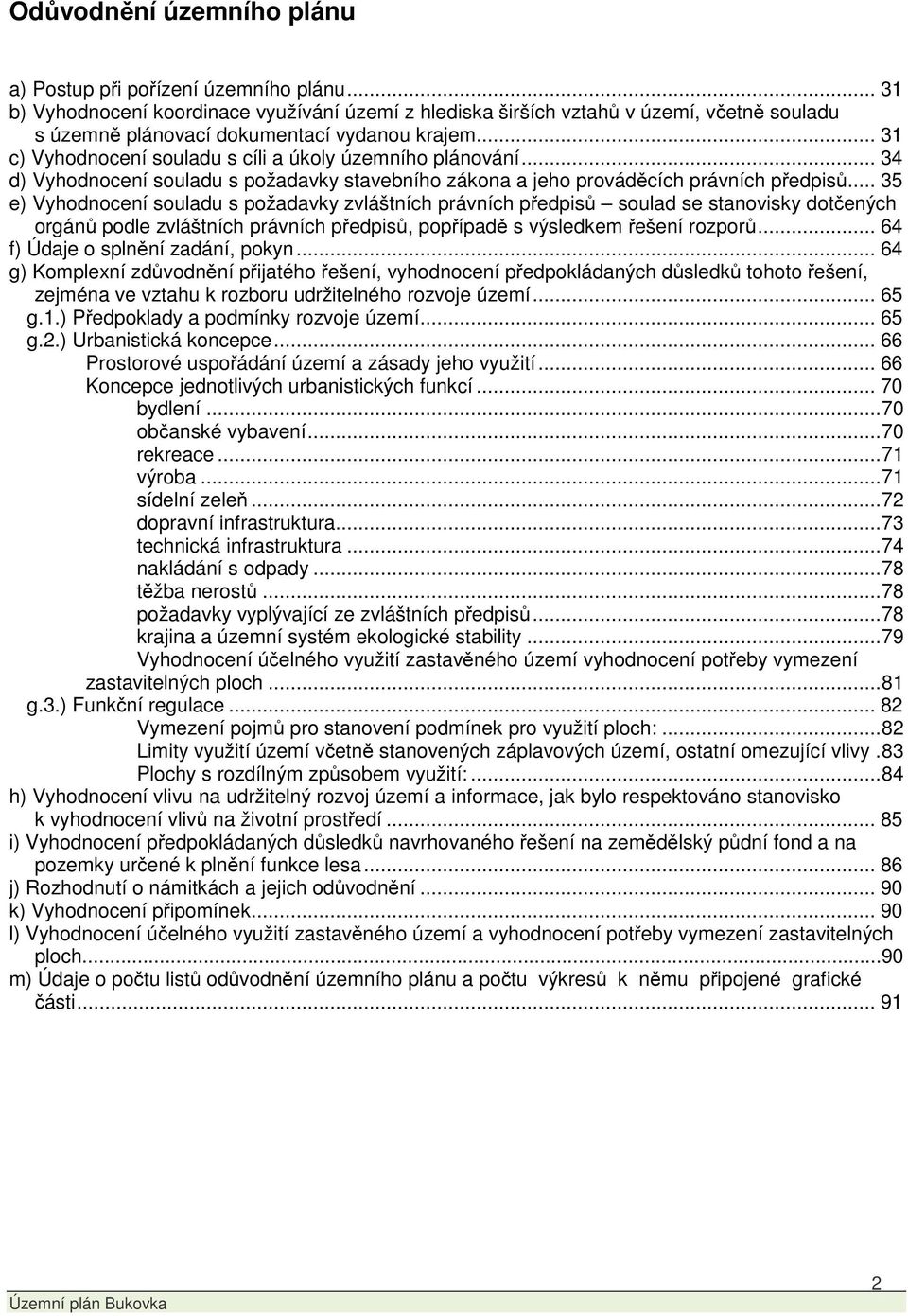 .. 31 c) Vyhodnocení souladu s cíli a úkoly územního plánování... 34 d) Vyhodnocení souladu s požadavky stavebního zákona a jeho prováděcích právních předpisů.