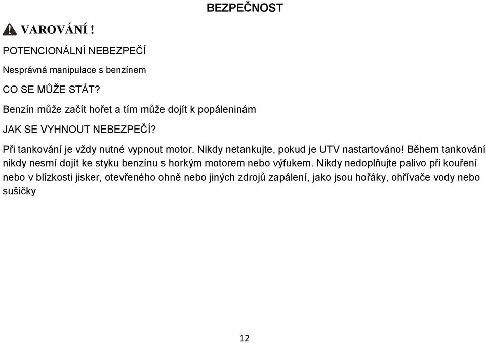 Nikdy netankujte, pokud je UTV nastartováno!