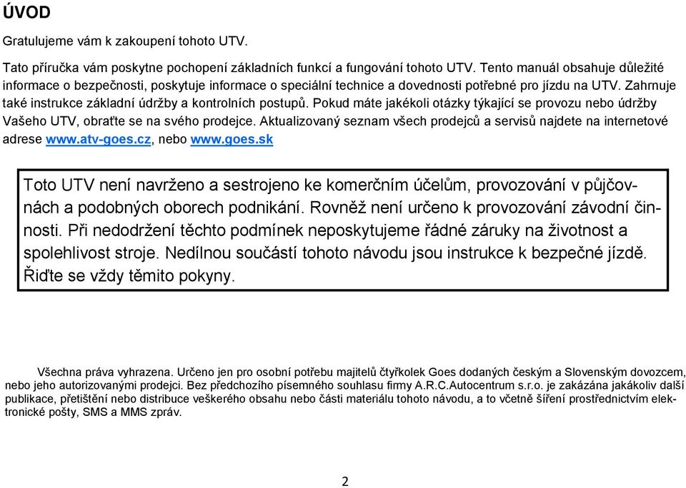 Pokud máte jakékoli otázky týkající se provozu nebo údržby Vašeho UTV, obraťte se na svého prodejce. Aktualizovaný seznam všech prodejců a servisů najdete na internetové adrese www.atv-goes.