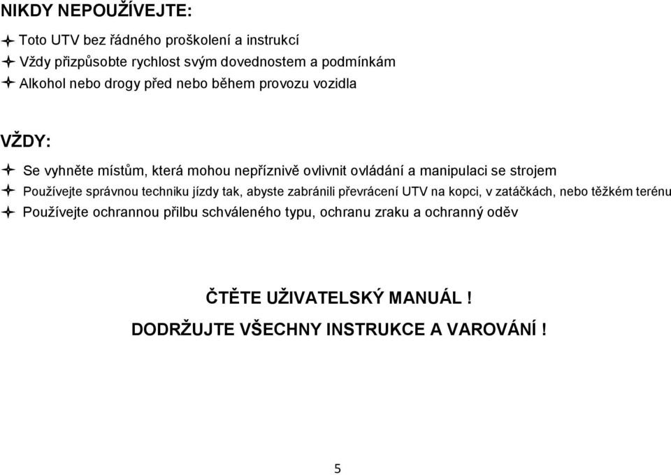 strojem Používejte správnou techniku jízdy tak, abyste zabránili převrácení UTV na kopci, v zatáčkách, nebo těžkém terénu