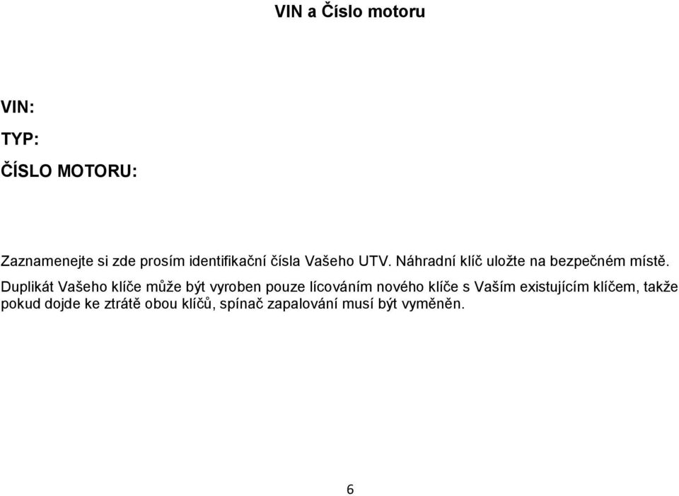 Duplikát Vašeho klíče může být vyroben pouze lícováním nového klíče s Vaším