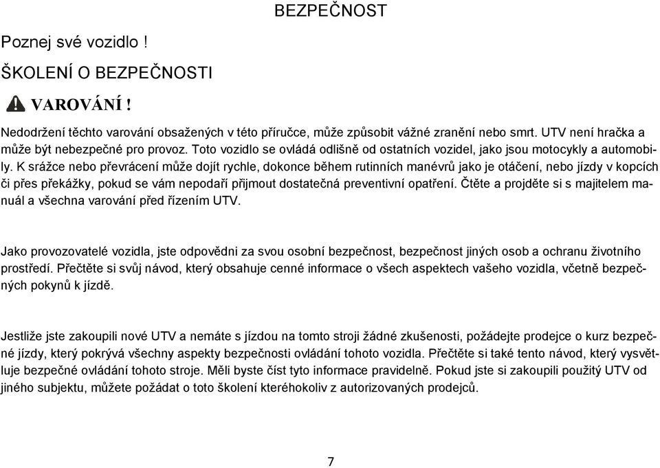 K srážce nebo převrácení může dojít rychle, dokonce během rutinních manévrů jako je otáčení, nebo jízdy v kopcích či přes překážky, pokud se vám nepodaří přijmout dostatečná preventivní opatření.