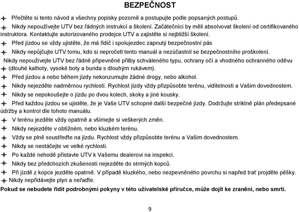 Před jízdou se vždy ujistěte, že má řidič i spolujezdec zapnutý bezpečnostní pás Nikdy nepůjčujte UTV tomu, kdo si nepročetl tento manuál a nezúčastnil se bezpečnostního proškolení.