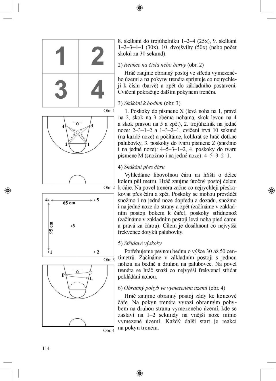 3) Skákání k bodům (obr. 3) 1. Poskoky do písmene X (levá noha na 1, pravá na 2, skok na 3 oběma nohama, skok levou na 4 a skok pravou na 5 a zpět), 2.