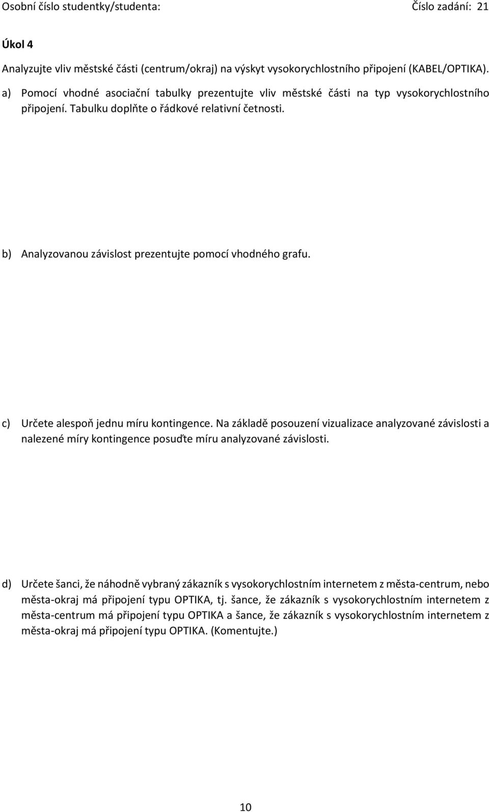 b) Analyzovanou závislost prezentujte pomocí vhodného grafu. c) Určete alespoň jednu míru kontingence.