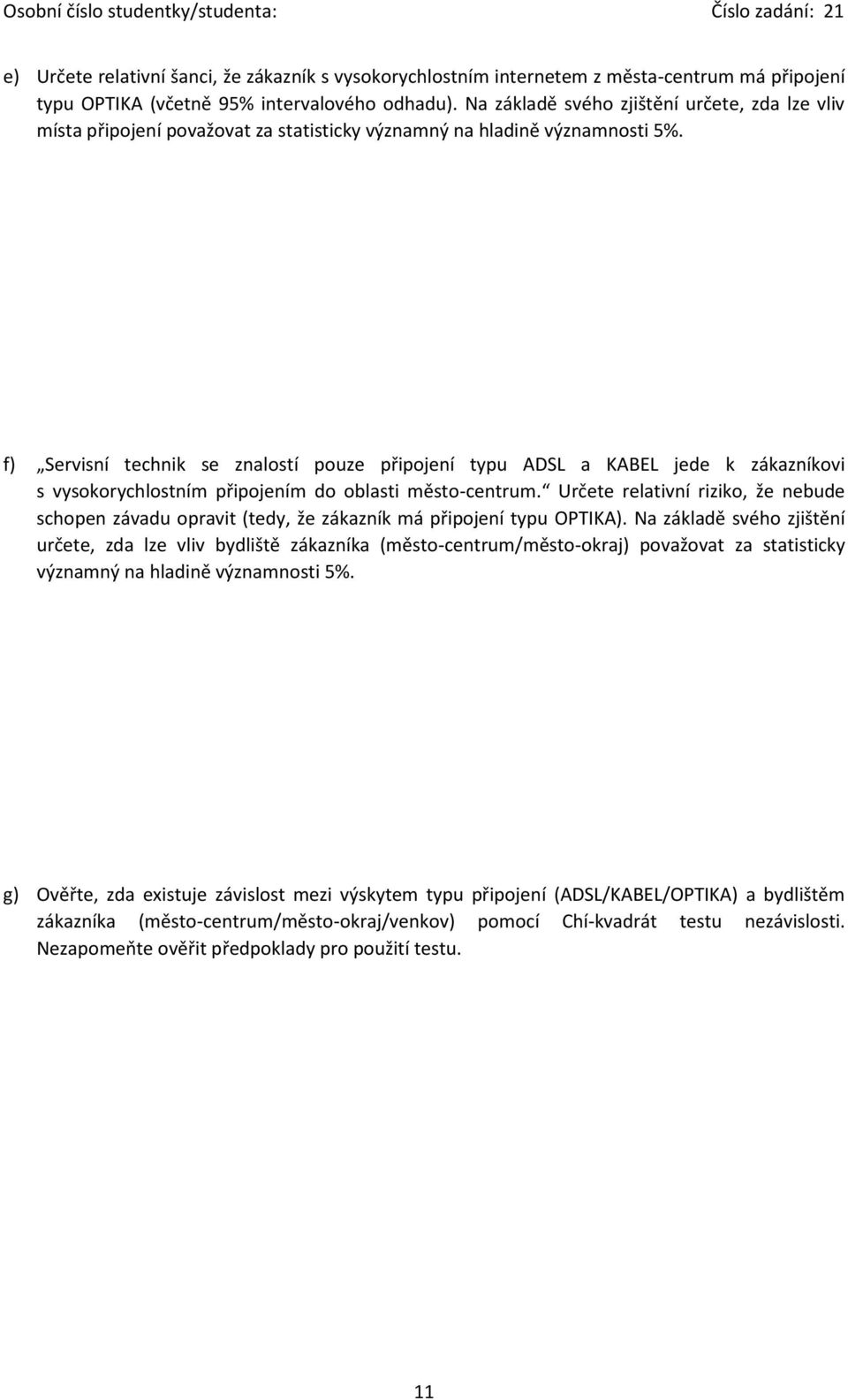 f) Servisní technik se znalostí pouze připojení typu ADSL a KABEL jede k zákazníkovi s vysokorychlostním připojením do oblasti město-centrum.