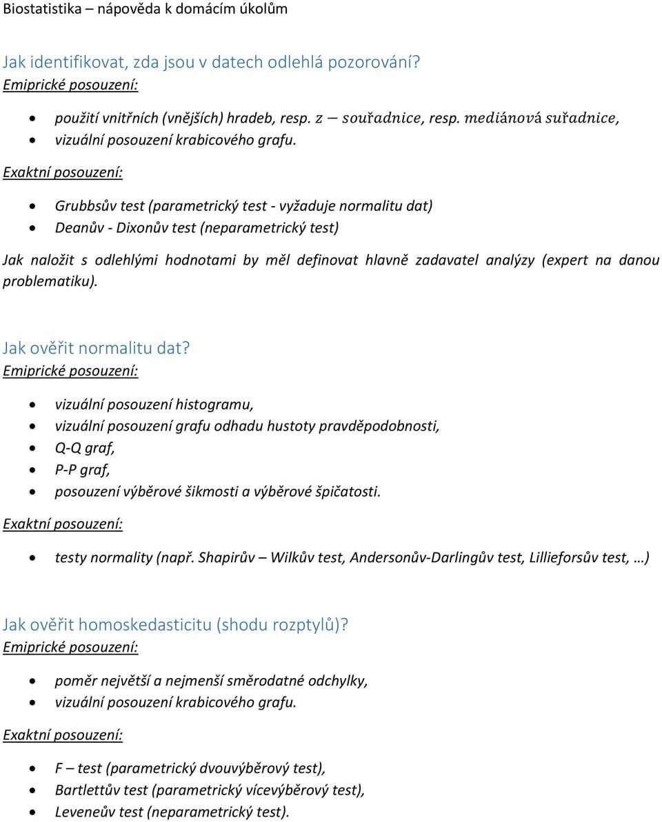 Exaktní posouzení: Grubbsův test (parametrický test - vyžaduje normalitu dat) Deanův - Dixonův test (neparametrický test) Jak naložit s odlehlými hodnotami by měl definovat hlavně zadavatel analýzy