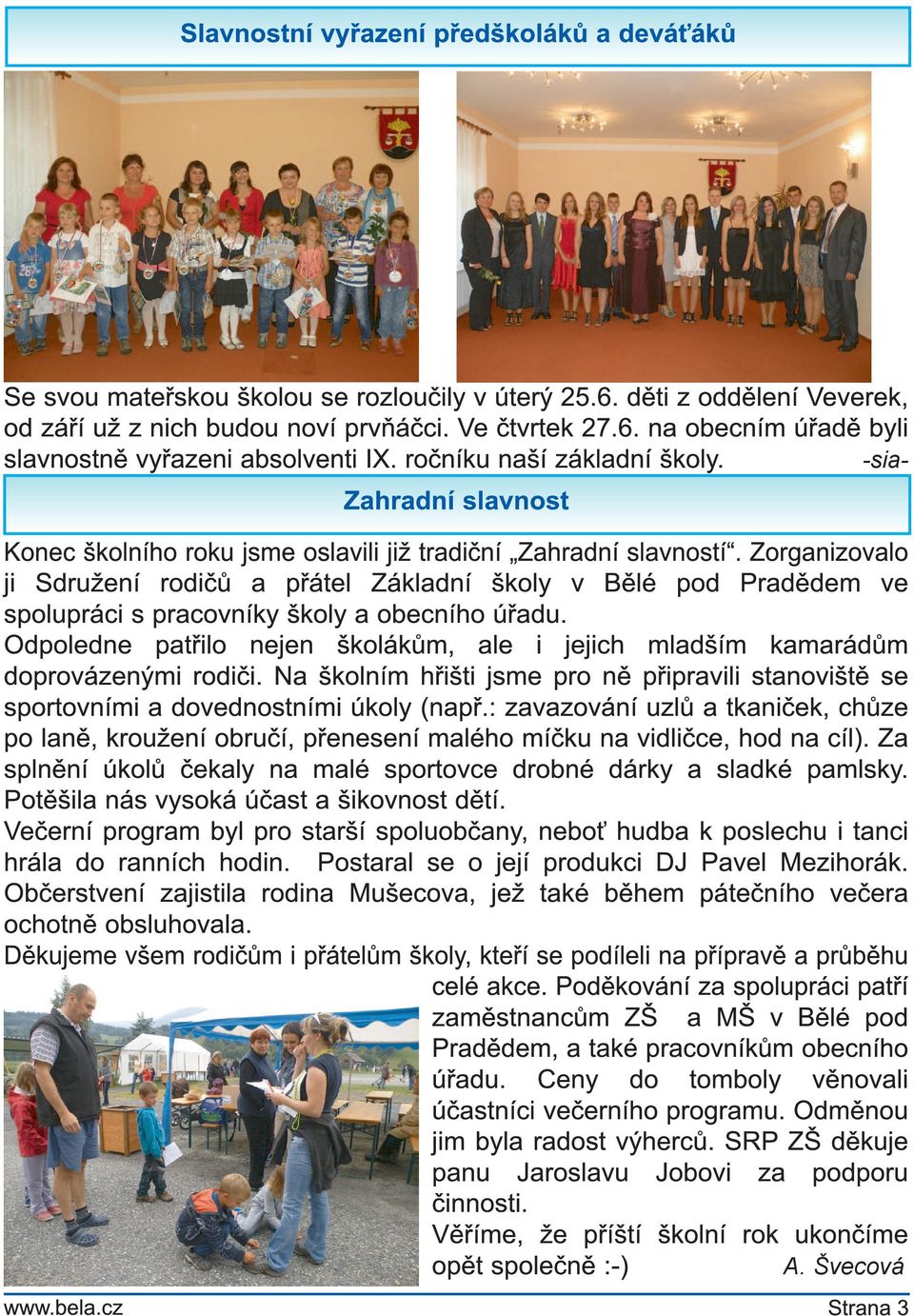 Zorganizovalo ji Sdružení rodičů a přátel Základní školy v Bělé pod Pradědem ve spolupráci s pracovníky školy a obecního úřadu.