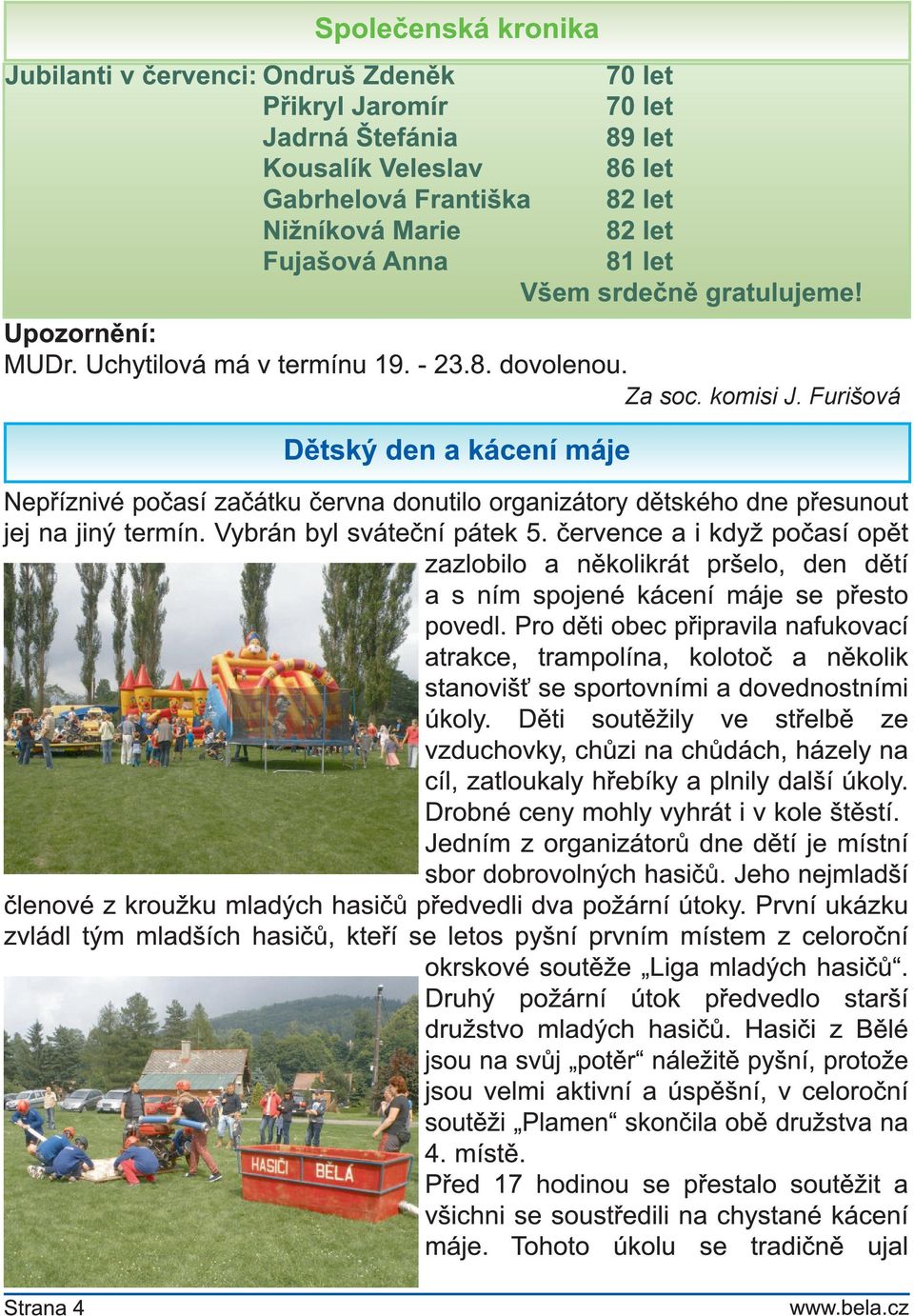 Furišová Dětský den a kácení máje N epříznivé počasí začátku června donutilo organizátory dětského dne přesunout jej na jiný termín. Vybrán byl sváteční pátek 5.