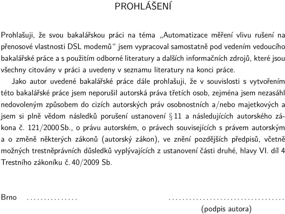 Jako autor uvedené bakalářské práce dále prohlašuji, že v souvislosti s vytvořením této bakalářské práce jsem neporušil autorská práva třetích osob, zejména jsem nezasáhl nedovoleným způsobem do