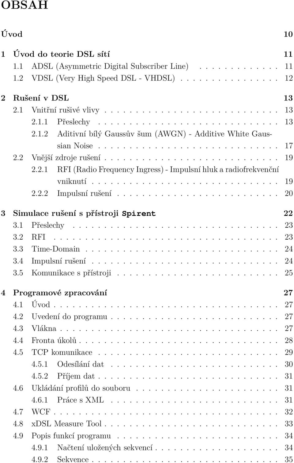 2 Vnější zdroje rušení............................ 19 2.2.1 RFI (Radio Frequency Ingress) - Impulsní hluk a radiofrekvenční vniknutí.............................. 19 2.2.2 Impulsní rušení.