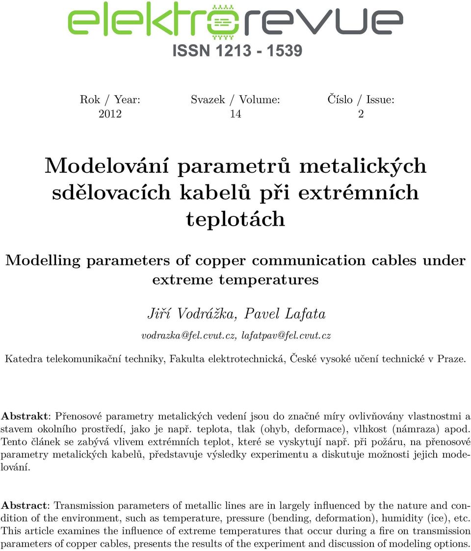 Abstrakt: Přenosové parametry metalických vedení jsou do značné míry ovlivňovány vlastnostmi a stavem okolního prostředí, jako je např. teplota, tlak (ohyb, deformace), vlhkost (námraza) apod.