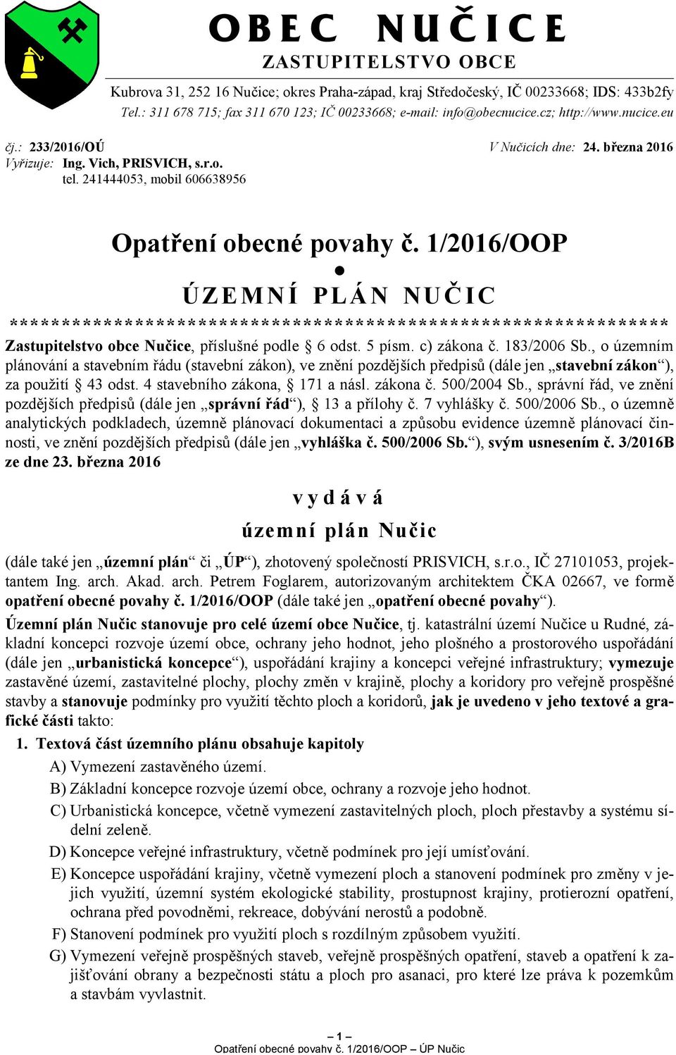 1/2016/OOP ÚZEMNÍ PLÁN NUČIC *************************************************************** Zastupitelstvo obce Nučice, příslušné podle 6 odst. 5 písm. c) zákona č. 183/2006 Sb.