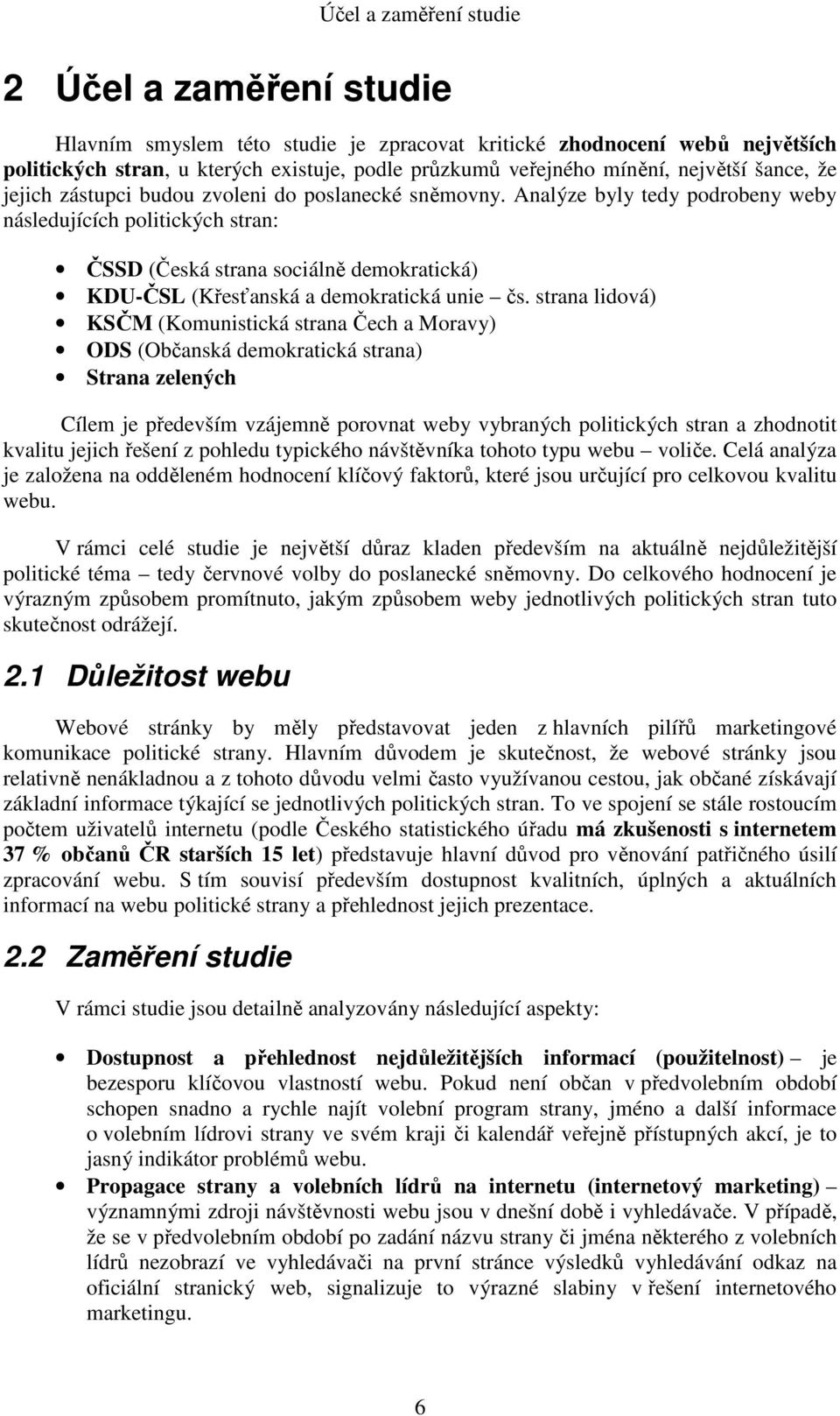 Analýze byly tedy podrobeny weby následujících politických stran: ČSSD (Česká strana sociálně demokratická) KDU-ČSL (Křesťanská a demokratická unie čs.