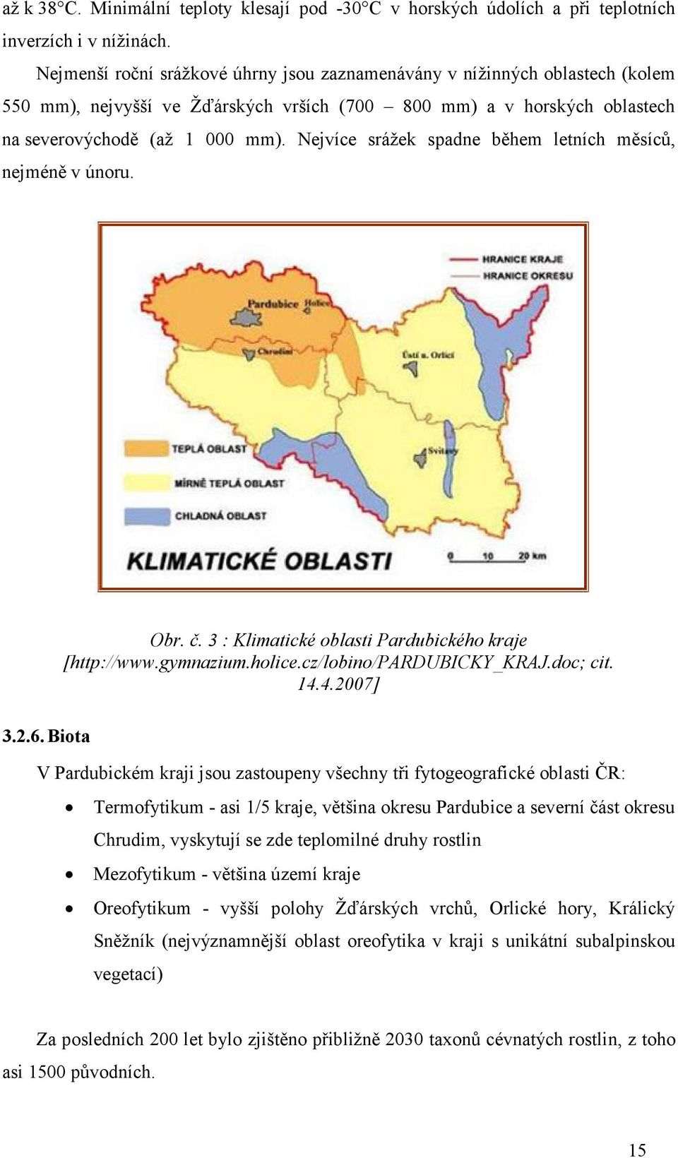 Nejvíce srážek spadne během letních měsíců, nejméně v únoru. 3.2.6. Biota Obr. č. 3 : Klimatické oblasti Pardubického kraje [http://www.gymnazium.holice.cz/lobino/pardubicky_kraj.doc; cit. 14.