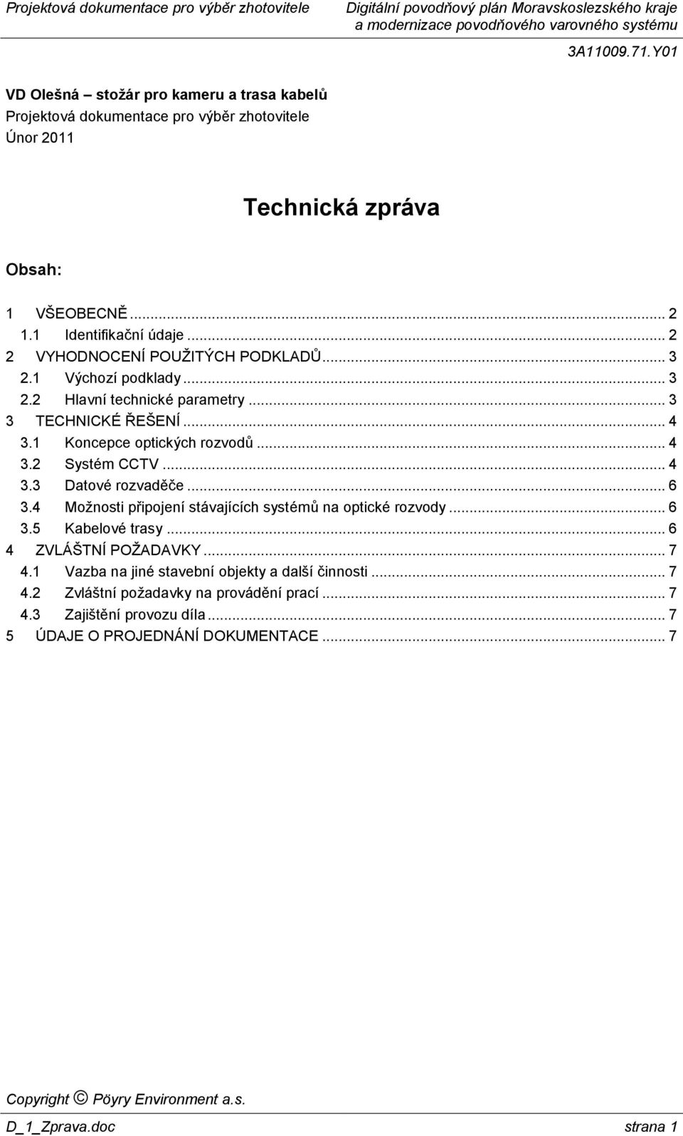 .. 4 3.3 Datové rozvaděče... 6 3.4 Možnosti připojení stávajících systémů na optické rozvody... 6 3.5 Kabelové trasy... 6 4 ZVLÁŠTNÍ POŽADAVKY... 7 4.