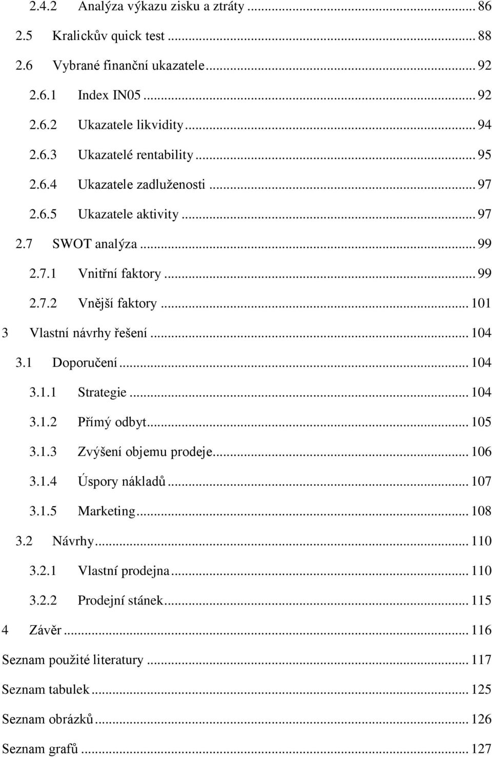 .. 104 3.1 Doporučení... 104 3.1.1 Strategie... 104 3.1.2 Přímý odbyt... 105 3.1.3 Zvýšení objemu prodeje... 106 3.1.4 Úspory nákladů... 107 3.1.5 Marketing... 108 3.2 Návrhy.