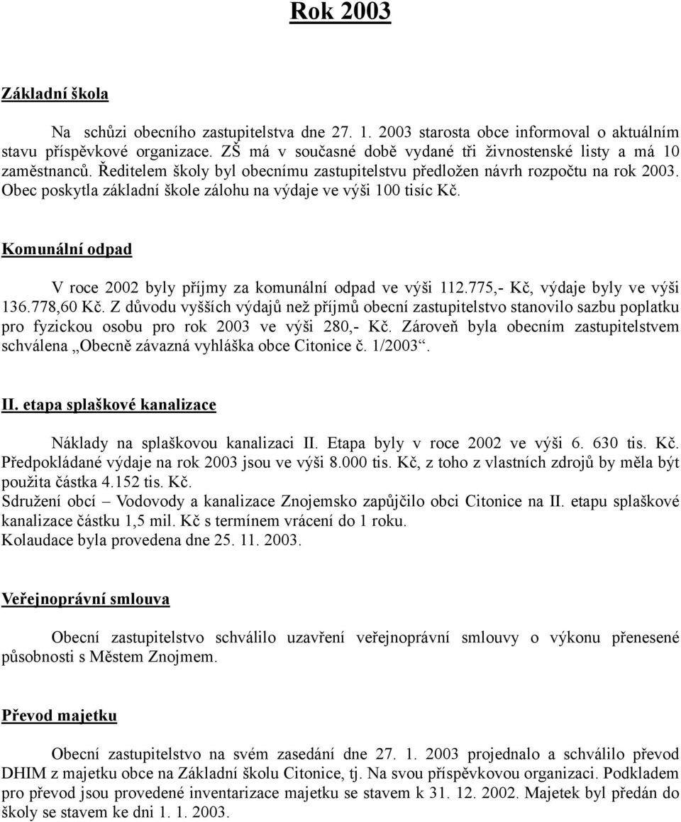 Obec poskytla základní škole zálohu na výdaje ve výši 00 tisíc Kč. Komunální odpad V roce 00 byly příjmy za komunální odpad ve výši.,- Kč, výdaje byly ve výši.8,0 Kč.