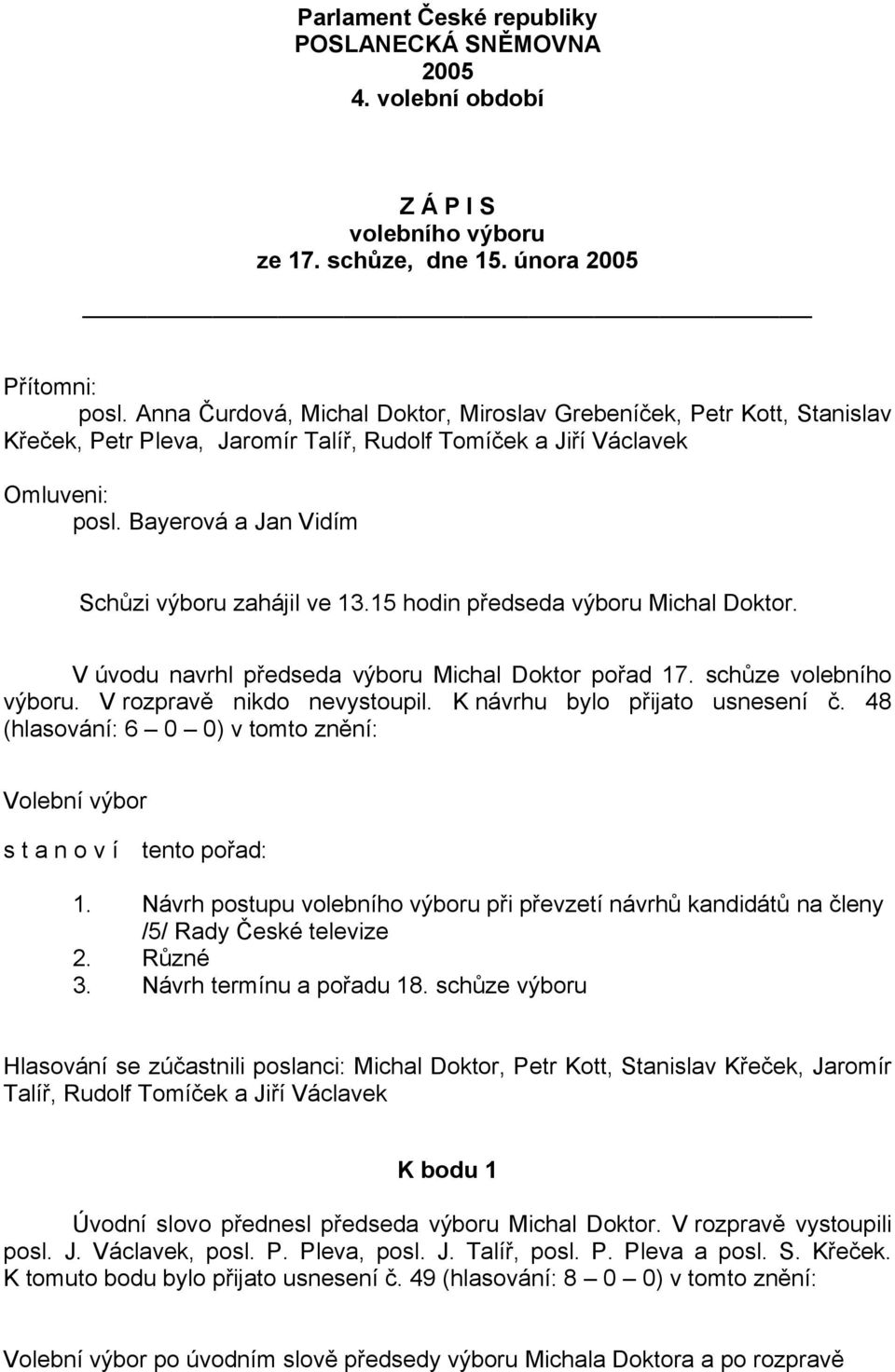 Bayerová a Jan Vidím Schůzi výboru zahájil ve 13.15 hodin předseda výboru Michal Doktor. V úvodu navrhl předseda výboru Michal Doktor pořad 17. schůze volebního výboru. V rozpravě nikdo nevystoupil.