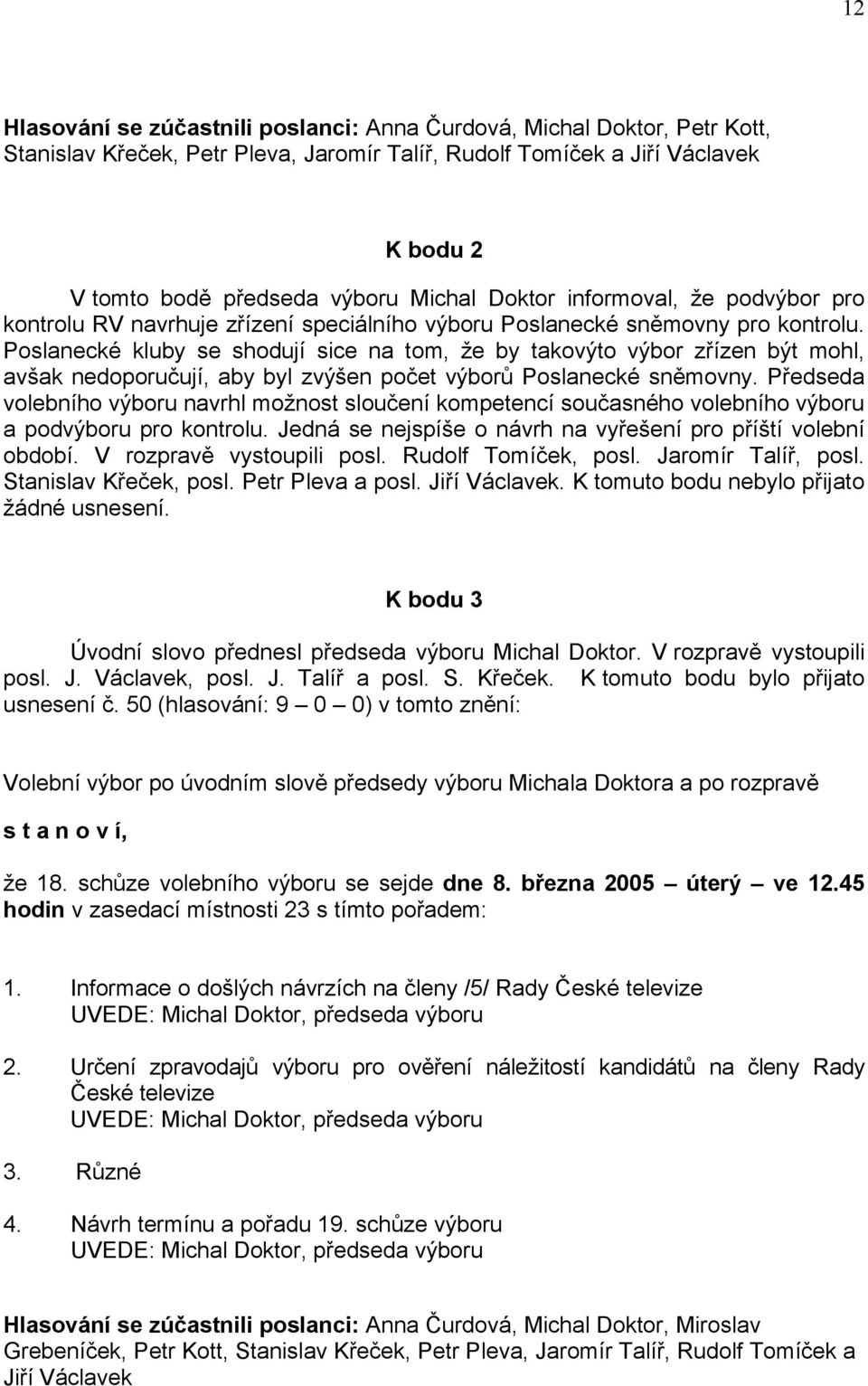 Poslanecké kluby se shodují sice na tom, že by takovýto výbor zřízen být mohl, avšak nedoporučují, aby byl zvýšen počet výborů Poslanecké sněmovny.