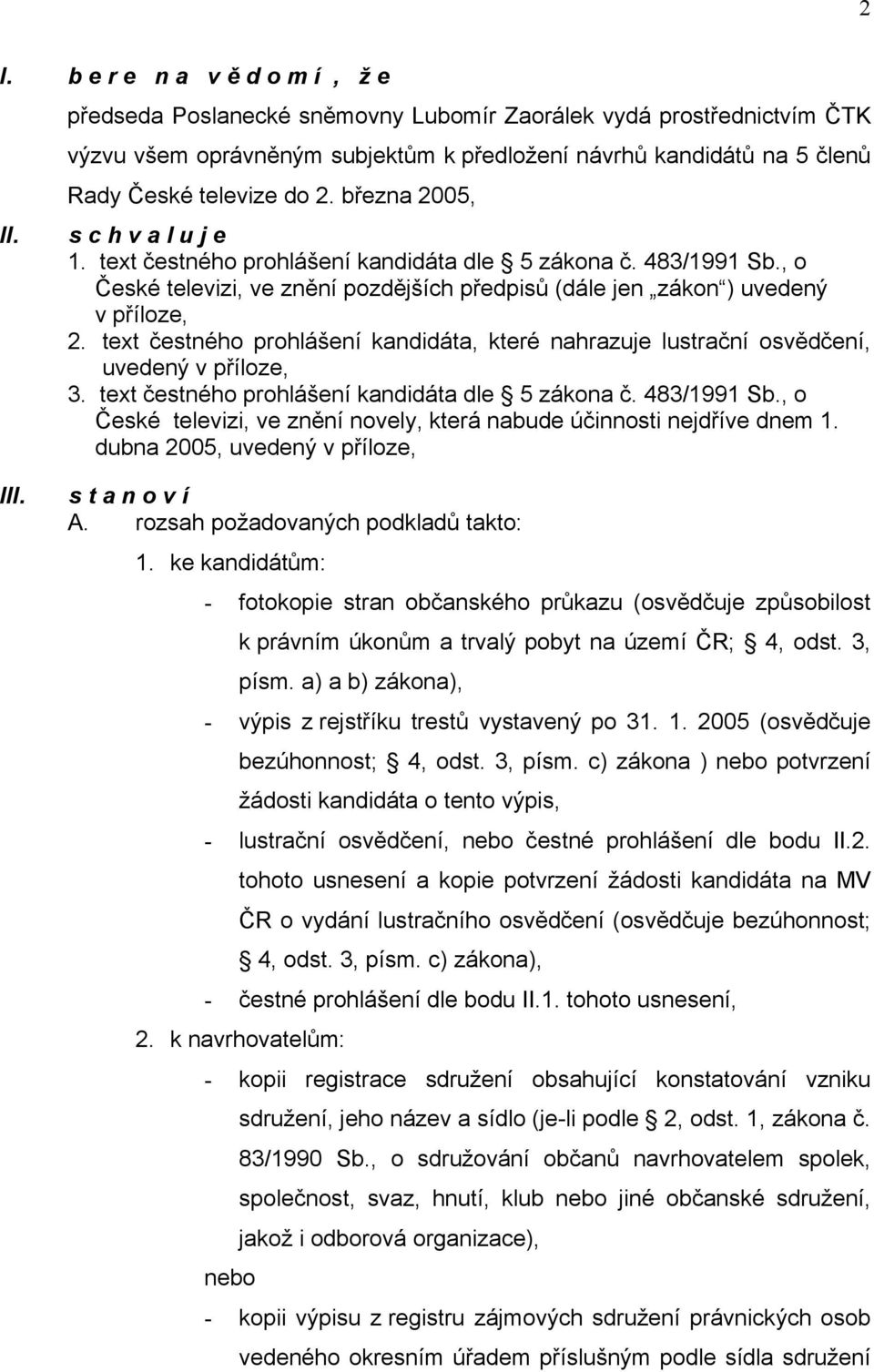 března 2005, s c h v a l u j e 1. text čestného prohlášení kandidáta dle 5 zákona č. 483/1991 Sb., o České televizi, ve znění pozdějších předpisů (dále jen zákon ) uvedený v příloze, 2.