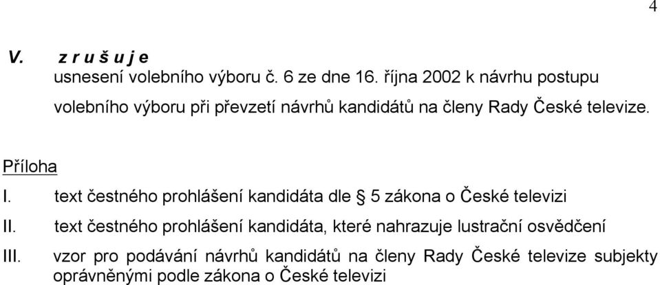 Příloha I. text čestného prohlášení kandidáta dle 5 zákona o České televizi II. III.