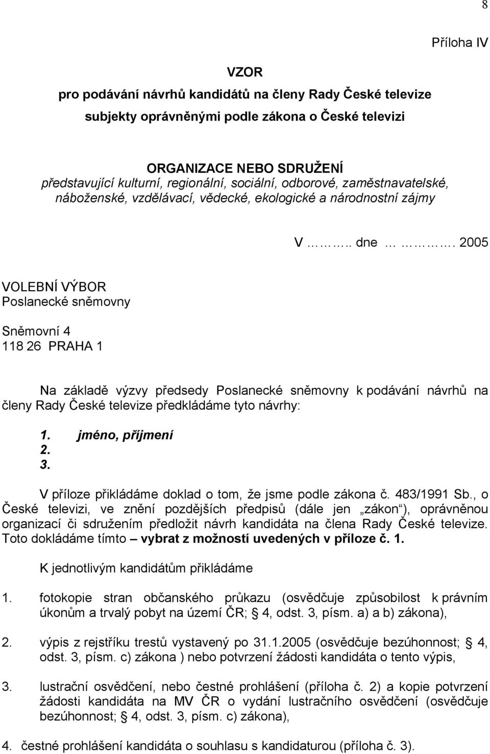 2005 VOLEBNÍ VÝBOR Poslanecké sněmovny Sněmovní 4 118 26 PRAHA 1 Na základě výzvy předsedy Poslanecké sněmovny k podávání návrhů na členy Rady České televize předkládáme tyto návrhy: 1.