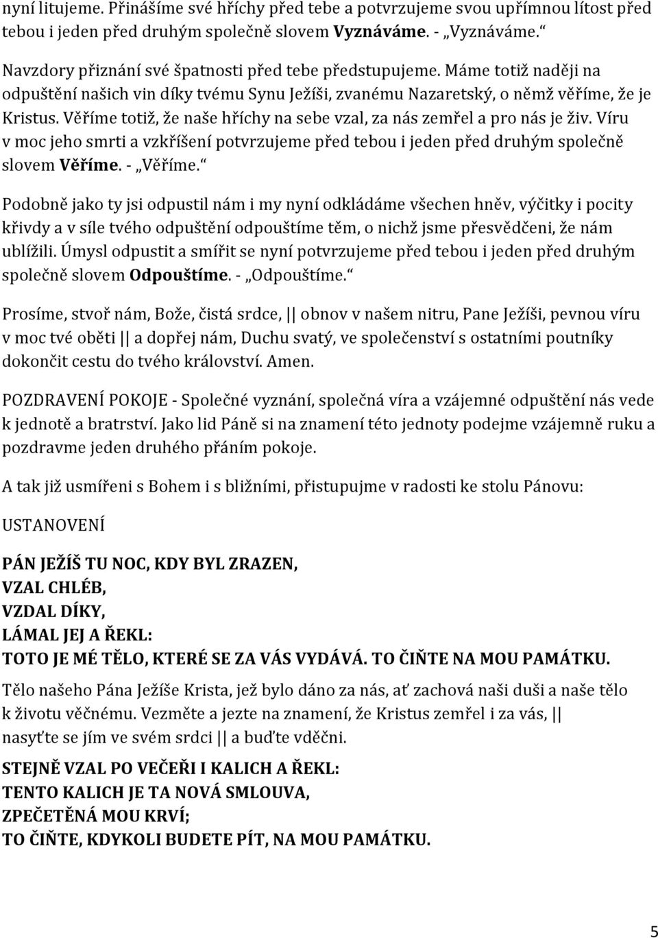 Věříme totiž, že naše hříchy na sebe vzal, za nás zemřel a pro nás je živ. Víru v moc jeho smrti a vzkříšení potvrzujeme před tebou i jeden před druhým společně slovem Věříme. - Věříme.