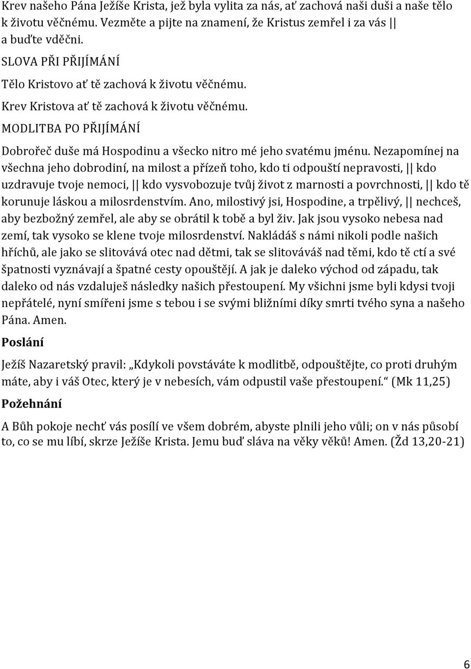 Nezapomínej na všechna jeho dobrodiní, na milost a přízeň toho, kdo ti odpouští nepravosti, kdo uzdravuje tvoje nemoci, kdo vysvobozuje tvůj život z marnosti a povrchnosti, kdo tě korunuje láskou a