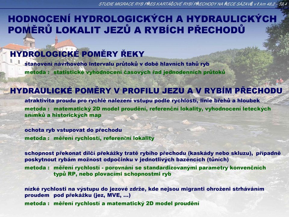 matematický 2D model proudění, referenční lokality, vyhodnocení leteckých snímků a historických map ochota ryb vstupovat do přechodu metoda : měření rychlostí, referenční lokality schopnost překonat