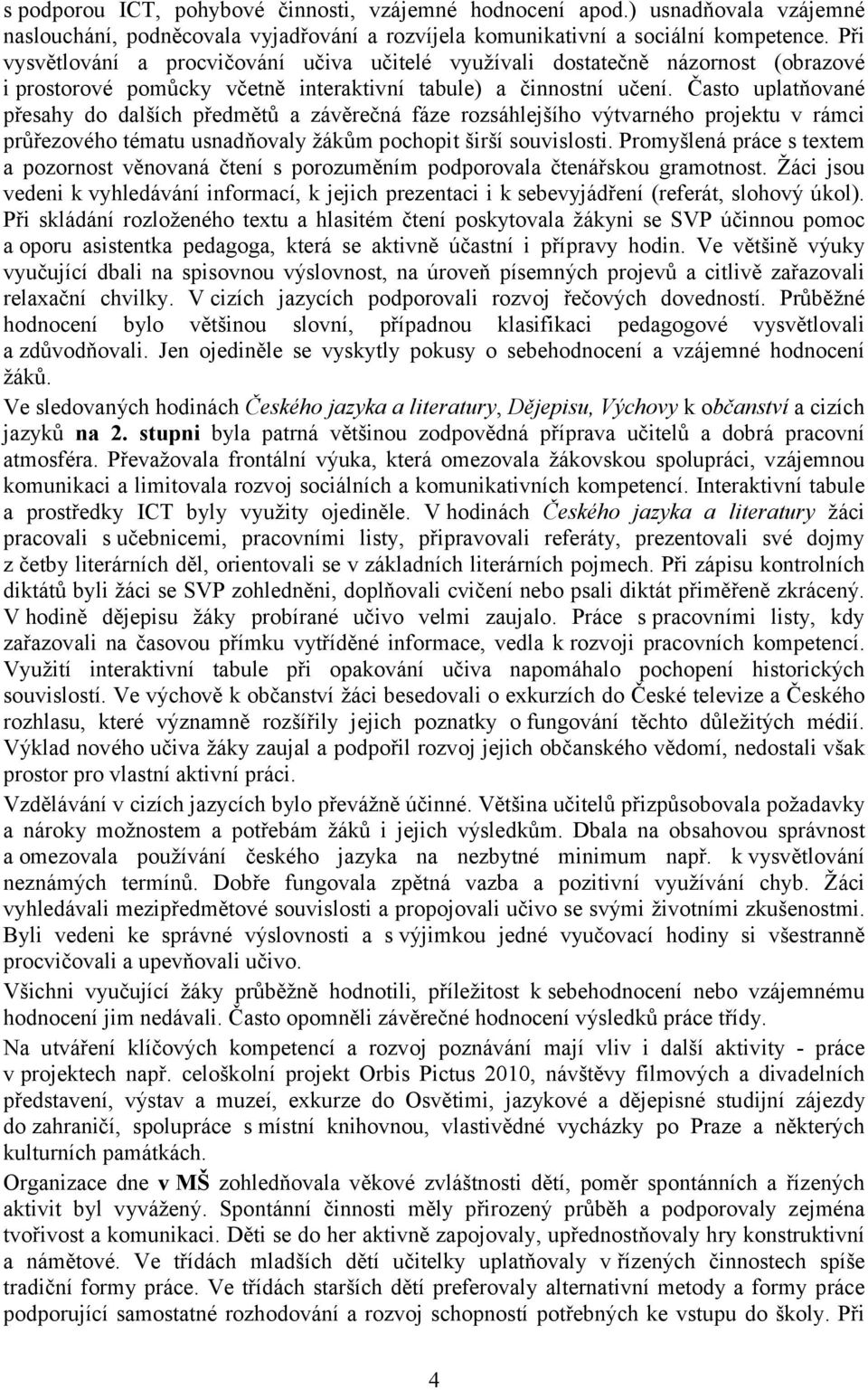 Často uplatňované přesahy do dalších předmětů a závěrečná fáze rozsáhlejšího výtvarného projektu v rámci průřezového tématu usnadňovaly žákům pochopit širší souvislosti.