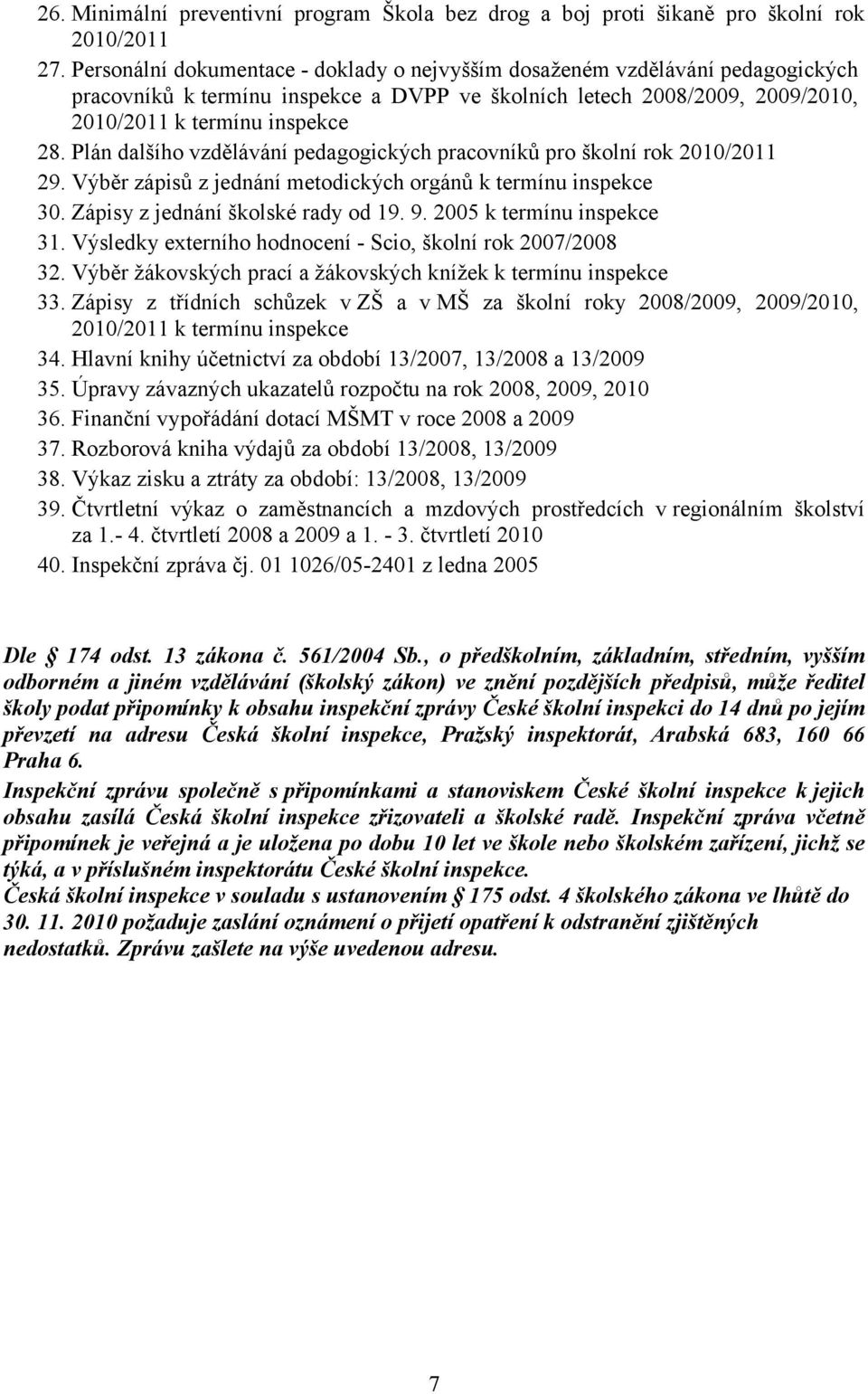Plán dalšího vzdělávání pedagogických pracovníků pro školní rok 2010/2011 29. Výběr zápisů z jednání metodických orgánů k termínu inspekce 30. Zápisy z jednání školské rady od 19. 9.